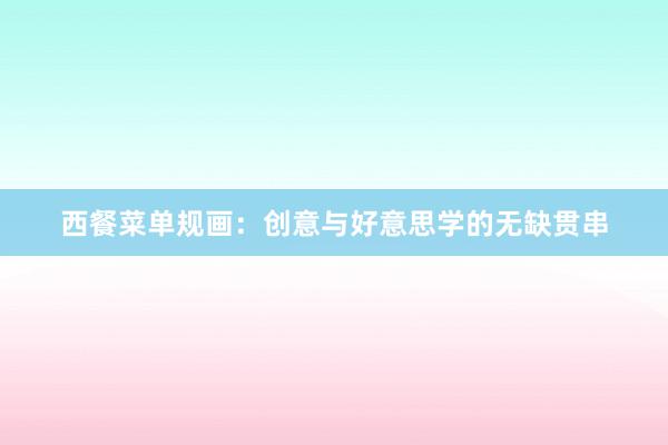 西餐菜单规画:创意与好意思学的无缺贯串