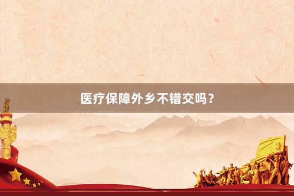 医疗保障外乡不错交吗？