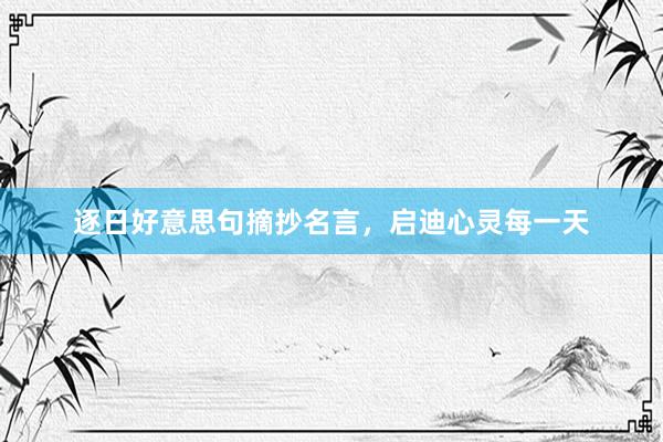 逐日好意思句摘抄名言，启迪心灵每一天